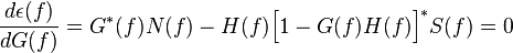 \ {\frac  {d\epsilon (f)}{dG(f)}}=G^{*}(f)N(f)-H(f){\Big [}1-G(f)H(f){\Big ]}^{*}S(f)=0