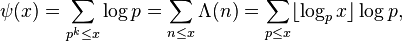 \psi (x)=\sum _{{p^{k}\leq x}}\log p=\sum _{{n\leq x}}\Lambda (n)=\sum _{{p\leq x}}\lfloor \log _{p}x\rfloor \log p,