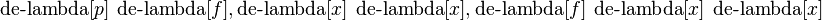 \operatorname {de-lambda}[p]\ \operatorname {de-lambda}[f],\operatorname {de-lambda}[x]\ \operatorname {de-lambda}[x],\operatorname {de-lambda}[f]\ \operatorname {de-lambda}[x]\ \operatorname {de-lambda}[x]