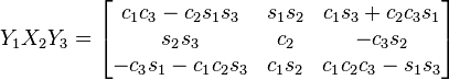 Y_{1}X_{2}Y_{3}={\begin{bmatrix}c_{1}c_{3}-c_{2}s_{1}s_{3}&s_{1}s_{2}&c_{1}s_{3}+c_{2}c_{3}s_{1}\\s_{2}s_{3}&c_{2}&-c_{3}s_{2}\\-c_{3}s_{1}-c_{1}c_{2}s_{3}&c_{1}s_{2}&c_{1}c_{2}c_{3}-s_{1}s_{3}\end{bmatrix}}