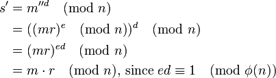 {\begin{aligned}s'&=m''^{d}{\pmod  n}\\&=((mr)^{e}{\pmod  n})^{d}{\pmod  n}\\&=(mr)^{{ed}}{\pmod  n}\\&=m\cdot r{\pmod  n}{\mbox{, since }}ed\equiv 1{\pmod  {\phi (n)}}\\\end{aligned}}