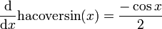 {\frac  {{\mathrm  {d}}}{{\mathrm  {d}}x}}{\mathrm  {hacoversin}}(x)={\frac  {-\cos {x}}{2}}