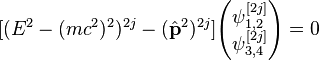 [(E^{2}-(mc^{2})^{2})^{{2j}}-({\hat  {{\mathbf  {p}}}}^{2})^{{2j}}]{\begin{pmatrix}\psi _{{1,2}}^{{[2j]}}\\\psi _{{3,4}}^{{[2j]}}\end{pmatrix}}=0
