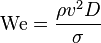 {\mathrm  {We}}={\frac  {\rho v^{2}D}{\sigma }}