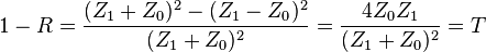 1-R={\frac  {(Z_{1}+Z_{0})^{2}-(Z_{1}-Z_{0})^{2}}{(Z_{1}+Z_{0})^{2}}}={\frac  {4Z_{0}Z_{1}}{(Z_{1}+Z_{0})^{2}}}=T