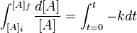 \int _{{[A]_{{i}}}}^{{[A]_{{f}}}}{\frac  {d[A]}{[A]}}=\int _{{t=0}}^{{t}}-kdt