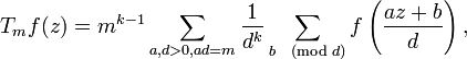 T_{m}f(z)=m^{{k-1}}\sum _{{a,d>0,ad=m}}{\frac  {1}{d^{k}}}\sum _{{b{\pmod  d}}}f\left({\frac  {az+b}{d}}\right),