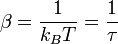 \beta ={\frac  {1}{k_{B}T}}={\frac  {1}{\tau }}