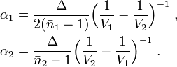 {\begin{aligned}\alpha _{1}&={\frac  {\Delta }{2({\bar  {n}}_{1}-1)}}{\Big (}{\frac  {1}{V_{1}}}-{\frac  {1}{V_{2}}}{\Big )}^{{-1}}\ ,\\\alpha _{2}&={\frac  {\Delta }{{\bar  {n}}_{2}-1}}{\Big (}{\frac  {1}{V_{2}}}-{\frac  {1}{V_{1}}}{\Big )}^{{-1}}\ .\end{aligned}}