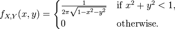 f_{{X,Y}}(x,y)={\begin{cases}{\frac  1{2\pi {\sqrt  {1-x^{2}-y^{2}}}}}&{\text{if }}x^{2}+y^{2}<1,\\0&{\text{otherwise}}.\end{cases}}