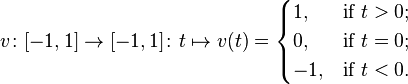 v\colon [-1,1]\to [-1,1]\colon t\mapsto v(t)={\begin{cases}1,&{\mbox{if }}t>0;\\0,&{\mbox{if }}t=0;\\-1,&{\mbox{if }}t<0.\end{cases}}