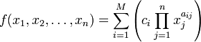 f(x_{1},x_{2},\dots ,x_{n})=\sum _{{i=1}}^{M}\left(c_{i}\prod _{{j=1}}^{n}x_{j}^{{a_{{ij}}}}\right)