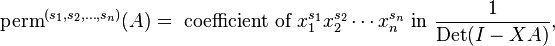 \operatorname {perm}^{{(s_{1},s_{2},\dots ,s_{n})}}(A)={\text{ coefficient of }}x_{1}^{{s_{1}}}x_{2}^{{s_{2}}}\cdots x_{n}^{{s_{n}}}{\text{ in }}{\frac  {1}{\operatorname {Det}(I-XA)}},