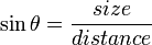 \sin \theta ={\frac  {size}{distance}}