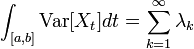 \int _{{[a,b]}}{\mbox{Var}}[X_{t}]dt=\sum _{{k=1}}^{\infty }\lambda _{k}