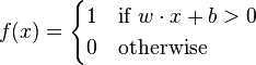 f(x)={\begin{cases}1&{\text{if }}w\cdot x+b>0\\0&{\text{otherwise}}\end{cases}}