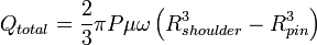 Q_{{total}}={2 \over 3}\pi P\mu \omega \left(R_{{shoulder}}^{3}-R_{{pin}}^{3}\right)