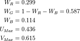 {\begin{aligned}W_{R}&=0.299\\W_{G}&=1-W_{R}-W_{B}=0.587\\W_{B}&=0.114\\U_{{Max}}&=0.436\\V_{{Max}}&=0.615\end{aligned}}