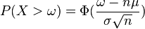 P(X>\omega )=\Phi ({\frac  {\omega -n\mu }{\sigma {\sqrt  {n}}}})