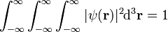 \int _{{-\infty }}^{\infty }\int _{{-\infty }}^{\infty }\int _{{-\infty }}^{\infty }|\psi ({\mathbf  {r}})|^{2}{{\rm {d}}}^{3}{\mathbf  {r}}=1