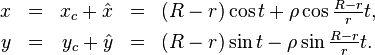 {\begin{array}{rcrcl}x&=&x_{c}+{\hat  {x}}&=&(R-r)\cos t+\rho \cos {\frac  {R-r}{r}}t,\\[4pt]y&=&y_{c}+{\hat  {y}}&=&(R-r)\sin t-\rho \sin {\frac  {R-r}{r}}t.\\\end{array}}