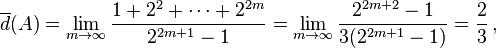 \overline d(A)=\lim _{{m\rightarrow \infty }}{\frac  {1+2^{2}+\cdots +2^{{2m}}}{2^{{2m+1}}-1}}=\lim _{{m\rightarrow \infty }}{\frac  {2^{{2m+2}}-1}{3(2^{{2m+1}}-1)}}={\frac  23}\,,