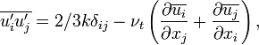 \overline {u'_{i}u'_{j}}=2/3k\delta _{{ij}}-\nu _{t}\left({\frac  {\partial \overline {u_{i}}}{\partial x_{j}}}+{\frac  {\partial \overline {u_{j}}}{\partial x_{i}}}\right),