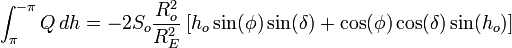 \int _{\pi }^{{-\pi }}Q\,dh=-2S_{o}{\frac  {R_{o}^{2}}{R_{E}^{2}}}\left[h_{o}\sin(\phi )\sin(\delta )+\cos(\phi )\cos(\delta )\sin(h_{o})\right]