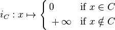 i_{C}:x\mapsto \left\lbrace {\begin{aligned}&0&{\mbox{if }}x\in C\\&+\infty &{\mbox{if }}x\notin C\end{aligned}}\right.