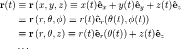 {\begin{aligned}{\mathbf  {r}}(t)&\equiv {\mathbf  {r}}\left(x,y,z\right)\equiv x(t){\mathbf  {{\hat  {e}}}}_{x}+y(t){\mathbf  {{\hat  {e}}}}_{y}+z(t){\mathbf  {{\hat  {e}}}}_{z}\\&\equiv {\mathbf  {r}}\left(r,\theta ,\phi \right)\equiv r(t){\mathbf  {{\hat  {e}}}}_{r}(\theta (t),\phi (t))\\&\equiv {\mathbf  {r}}\left(r,\theta ,z\right)\equiv r(t){\mathbf  {{\hat  {e}}}}_{r}(\theta (t))+z(t){\mathbf  {{\hat  {e}}}}_{z}\\&\,\!\cdots \\\end{aligned}}