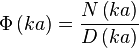 \Phi \left(ka\right)={\frac  {N\left(ka\right)}{D\left(ka\right)}}