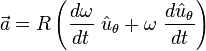 {\vec  a}=R\left({\frac  {d\omega }{dt}}\ {\hat  u}_{\theta }+\omega \ {\frac  {d{\hat  u}_{\theta }}{dt}}\right)