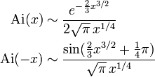 {\begin{aligned}{\mathrm  {Ai}}(x)&{}\sim {\frac  {e^{{-{\frac  23}x^{{3/2}}}}}{2{\sqrt  \pi }\,x^{{1/4}}}}\\{\mathrm  {Ai}}(-x)&{}\sim {\frac  {\sin({\frac  23}x^{{3/2}}+{\frac  14}\pi )}{{\sqrt  \pi }\,x^{{1/4}}}}\\\end{aligned}}