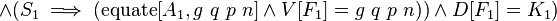 \land (S_{1}\implies (\operatorname {equate}[A_{1},g\ q\ p\ n]\land V[F_{1}]=g\ q\ p\ n))\land D[F_{1}]=K_{1})