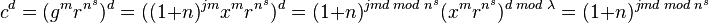 c^{d}=(g^{m}r^{{n^{s}}})^{d}=((1+n)^{{jm}}x^{m}r^{{n^{s}}})^{d}=(1+n)^{{jmd\;mod\;n^{s}}}(x^{m}r^{{n^{s}}})^{{d\;mod\;\lambda }}=(1+n)^{{jmd\;mod\;n^{s}}}