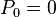 P_{0}=0