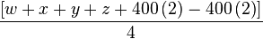 \displaystyle {{\frac  {\left[w+x+y+z+400\left(2\right)-400\left(2\right)\right]}{4}}}