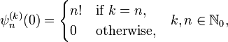 \psi _{n}^{{(k)}}(0)={\begin{cases}n!&{\text{if }}k=n,\\0&{\text{otherwise,}}\end{cases}}\quad k,n\in {\mathbb  {N}}_{0},