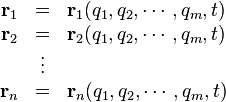 {\begin{array}{rcl}{\mathbf  {r}}_{1}&=&{\mathbf  {r}}_{1}(q_{1},q_{2},\cdots ,q_{m},t)\\{\mathbf  {r}}_{2}&=&{\mathbf  {r}}_{2}(q_{1},q_{2},\cdots ,q_{m},t)\\&\vdots &\\{\mathbf  {r}}_{n}&=&{\mathbf  {r}}_{n}(q_{1},q_{2},\cdots ,q_{m},t)\end{array}}