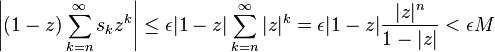 \left|(1-z)\sum _{{k=n}}^{\infty }s_{k}z^{k}\right|\leq \epsilon |1-z|\sum _{{k=n}}^{\infty }|z|^{k}=\epsilon |1-z|{\frac  {|z|^{n}}{1-|z|}}<\epsilon M\!