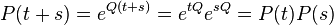 P(t+s)=e^{{Q(t+s)}}=e^{{tQ}}e^{{sQ}}=P(t)P(s)