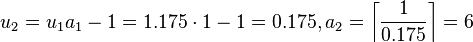 u_{2}=u_{1}a_{1}-1=1.175\cdot 1-1=0.175,a_{2}=\left\lceil {\frac  {1}{0.175}}\right\rceil =6\,