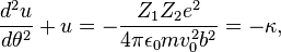 {\frac  {d^{{2}}u}{d\theta ^{{2}}}}+u=-{\frac  {Z_{{1}}Z_{{2}}e^{{2}}}{4\pi \epsilon _{{0}}mv_{{0}}^{{2}}b^{{2}}}}=-\kappa ,