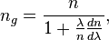 n_{g}={\frac  {n}{1+{\frac  {\lambda }{n}}{\frac  {dn}{d\lambda }}}},