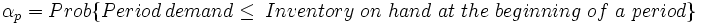 \alpha _{p}=Prob\{Period~demand\leq \;{Inventory~on~hand~at~the~beginning~of~a~period}\}