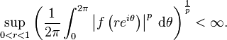 \sup _{{0<r<1}}\left({\frac  {1}{2\pi }}\int _{0}^{{2\pi }}\left|f\left(re^{{i\theta }}\right)\right|^{p}\;{\mathrm  {d}}\theta \right)^{{\frac  {1}{p}}}<\infty .