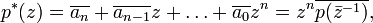 p^{*}(z)=\overline {a_{n}}+\overline {a_{{n-1}}}z+\ldots +\overline {a_{0}}z^{n}=z^{n}\overline {p({\bar  {z}}^{{-1}})},