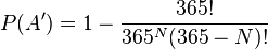 P(A')=1-{\dfrac  {365!}{365^{N}(365-N)!}}