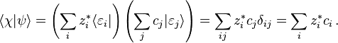 \langle \chi |\psi \rangle =\left(\sum _{i}z_{i}^{*}\langle \varepsilon _{i}|\right)\left(\sum _{j}c_{j}|\varepsilon _{j}\rangle \right)=\sum _{{ij}}z_{i}^{*}c_{j}\delta _{{ij}}=\sum _{i}z_{i}^{*}c_{i}\,.