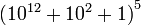 \textstyle \left(10^{{12}}+10^{2}+1\right)^{5}